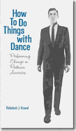 How to Do Things with Dance: Performing Change in Postwar America