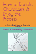 How to Doodle Characters: & Enjoy the Process