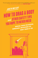 How to Drag a Body: Survival Tricks for Hacking, Hurricanes, and Hazards Life Might Throw at You