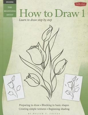 How to Draw 1: Learn to Draw Step by Step - Foster, Walter T
