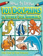 How to Draw 101 Dolphins & Other Sea Animals - A Step By Step Drawing Guide for Kids