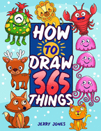 How To Draw 365 Things: The Big Drawing Book for Kids (Step by Step Drawing for Kids)
