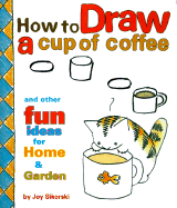 How to Draw a Cup of Coffee: And Other Fun Ideas for Home & Garden