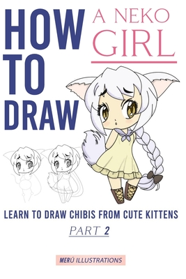 How to Draw a Neko Girl: Learn to Draw Chibis from Cute Kittens Part 2 - Illustrations, Meru