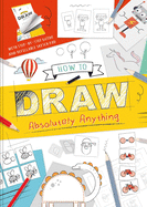 How to Draw Absolutely Anything: With Step-By-Step Guide and Refillable Sketch Pad