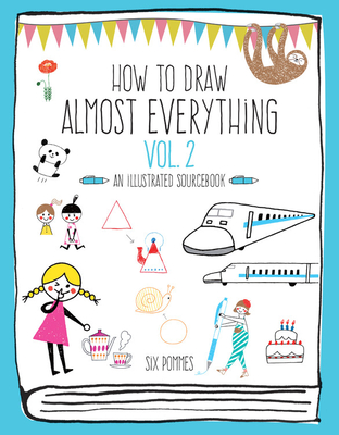 How to Draw Almost Everything Volume 2: An Illustrated Sourcebook - Six Pommes, Six