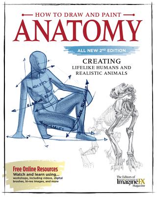 How to Draw and Paint Anatomy, All New 2nd Edition: Creating Lifelike Humans and Realistic Animals - Editors of Imaginefx Magazine