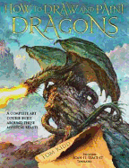 How to Draw and Paint Dragons: A Step-by-Step Guide to Creating These Fantastic Beasts and Their Environments - Kidd, Tom
