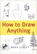 How to Draw Anything - Linley, Mark