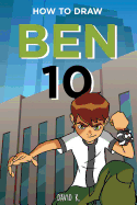 How to Draw Ben 10: The Step-By-Step Ben 10 Drawing Book