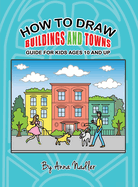 How to draw buildings and towns - guide for kids ages 10 and up: Tips for creating your own unique drawings of houses, streets and cities.