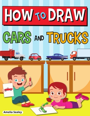 How to Draw Cars and Trucks: Step by Step Activity Book, Learn How to Draw Cars and Trucks, Fun and Easy Workbook for Kids - Sealey, Amelia