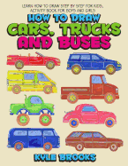 How to Draw Cars, Trucks and Buses: Learn How to Draw Step by Step for Kids Activity Book for Boys and Girls