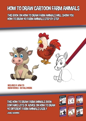 How to Draw Cartoon Farm Animals (This Book on How to Draw Farm Animals Will Show You How to Draw 40 Farm Animals Step by Step): This how to draw farm animals book contains lots of advice on how to draw 40 different farm animals easily - Manning, James