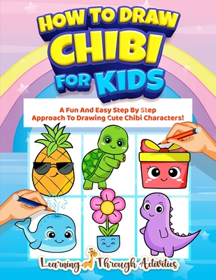 How To Draw Chibi For Kids: A Fun And Easy Step By Step Approach To Drawing Cute Chibi Characters! - Activities, Learning Through, and Gibbs, Charlotte