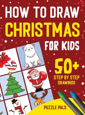 How To Draw Christmas Characters: 50+ Festively Themed Step By Step Drawings For Kids Ages 4 - 8 - Pals, Puzzle, and Ross, Bryce (Designer)