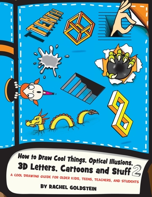 How to Draw Cool Things, Optical Illusions, 3D Letters, Cartoons and Stuff 2: A Cool Drawing Guide for Older Kids, Teens, Teachers, and Students - Goldstein, Rachel a