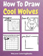 How To Draw Cool Wolves: A Step-by-Step Drawing and Activity Book for Kids to Learn to Draw Cool Wolves