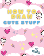 How To Draw Cute Stuff: In Kawaii Style For Kids And Toddlers Best Gift