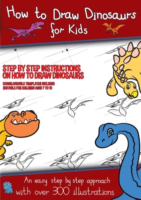 How to Draw Dinosaurs for Kids (Step by step instructions on how to draw 38 dinosaurs): This book has over 300 detailed illustrations that demonstrate how to draw dinosaurs step by step - Manning, James