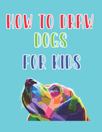 how to draw dogs for kids: how to draw for kids step by step how to draw cute animals Kids Activities Books 121 page 8.5 x 0.3 x 11 inches