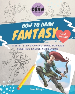 How to Draw Fantasy: Step by step drawing book for kids teaching basics and beyond - Knye, Paul