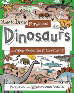 How to Draw Ferocious Dinosaurs and Other Prehistoric Creatures: Packed with Over 80 Amazing Dinosaurs