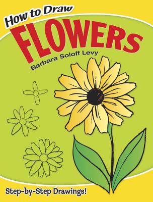 How to Draw Flowers: Step-By-Step Drawings! - Soloff Levy, Barbara