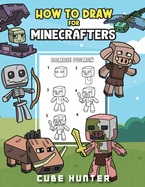 How To Draw for Minecrafters A Step by Step Chibi Guide: Unlock Your Creative World with 6 Easy-to-Follow Tutorials for Drawing Minecraft Chibis from Scratch