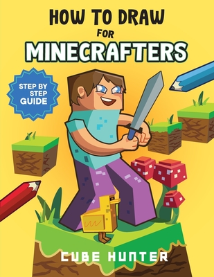 How To Draw for Minecrafters: Crafting Creativity A Step-by-Step Guide to Drawing for Minecrafter Enthusiasts - Cube Hunter, and Cooper, Rocker