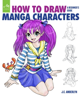 How to Draw Manga Characters: A Beginner's Guide - Amberlyn, J.C.