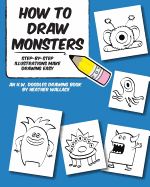 How to Draw Monsters: Step-by-Step Illustrations Make Drawing Easy - Wallace, Heather