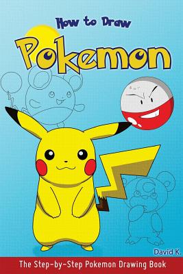 How to Draw Pokemon: The Step-By-Step Pokemon Drawing Book - K, David