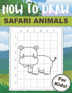How to Draw Safari Animals For Kids: Easy Drawing Technique Book that Makes it Fun to Draw Wild Creatures!