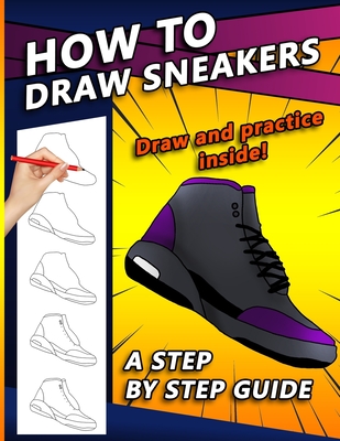 How To Draw Sneakers: A Step by Step Sneaker and Shoe themed Drawing Book For Adults, Teens, and Kids - Press, Sketchpert