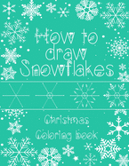 How to Draw Snowflakes, Christmas Coloring Book: Easy, Fun, and Relaxing High-quality Designs for adults and kids of all ages