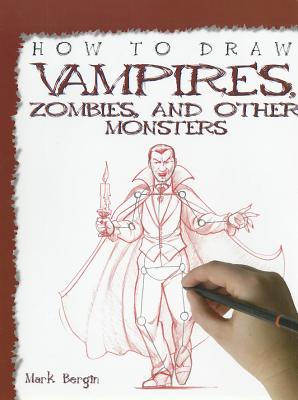 How to Draw Vampires, Zombies, and Other Monsters - Bergin, Mark