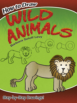 How to Draw Wild Animals: Step-By-Step Drawings! - Soloff Levy, Barbara, and Drawing