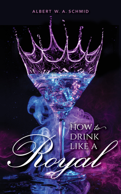 How to Drink Like a Royal - Schmid, Albert W a