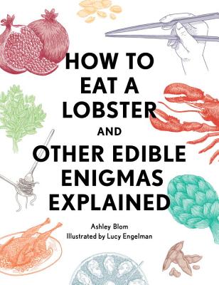 How to Eat a Lobster: And Other Edible Enigmas Explained - Blom, Ashley