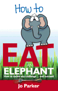 How to Eat an Elephant: How to Tackle Any Challenge...and Succeed
