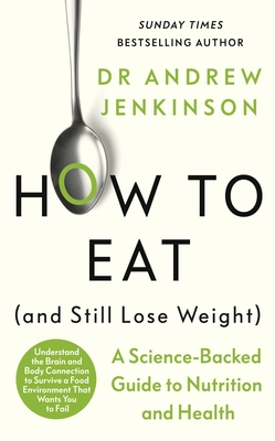 How to Eat (And Still Lose Weight): Harness the science of your brain and body to create better habits, reduce cravings and feel great - Jenkinson, Andrew