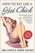 How to Eat Like a Hot Chick: Lose the Guilt, Find the Fabulous