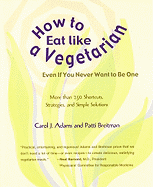 How to Eat Like a Vegetarian: More Than 250 Shortcuts, Strategies, and Simple Solutions