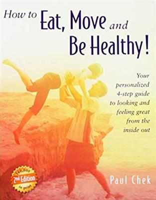 How to Eat, Move, and Be Healthy! (2nd Edition): Your Personalized 4-Step Guide to Looking and Feeling Great from the Inside Out - Chek, Paul