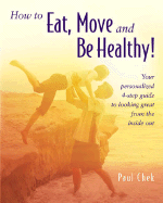 How to Eat, Move, and Be Healthy!: Your Personalized 4-Step Guide to Looking and Feeling Great from the Inside Out