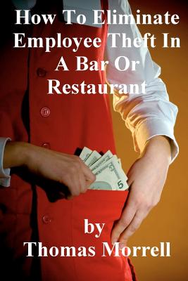 How To Eiliminate Employee Theft In A Bar Or Restaurant - Morrell, Thomas