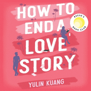 How to End a Love Story: Goodreads Readers' Favourite Debut Novel 2024: a sexy, smart, hilarious and heartbreaking romcom