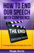 How to End Our Speech with Confidence: 5 Closing Methods to Finish Like a Pro