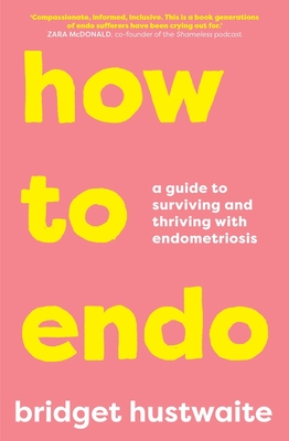 How to Endo: A guide to surviving and thriving with endometriosis - Hustwaite, Bridget